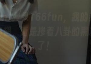 登录166fun，我的热量摄入不再是鸡翅，而是掺着八卦的黑料，瘦不了！