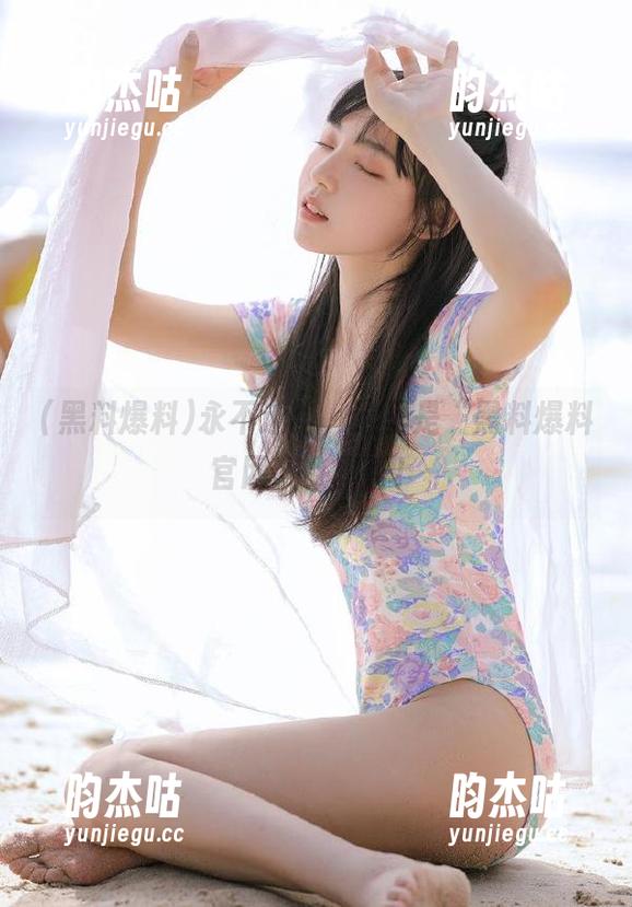 永不迷路，这里是“黑料爆料官网”，真香！